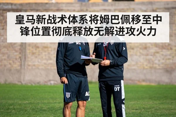 皇马新战术体系将姆巴佩移至中锋位置彻底释放无解进攻火力