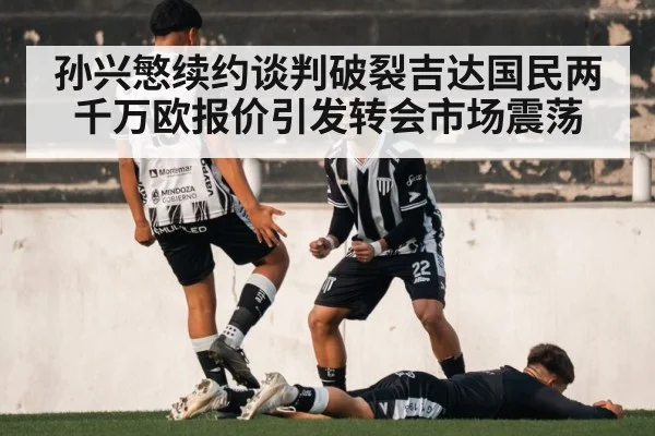 孙兴慜续约谈判破裂吉达国民两千万欧报价引发转会市场震荡