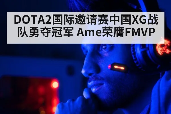 DOTA2国际邀请赛中国XG战队勇夺冠军 Ame荣膺FMVP