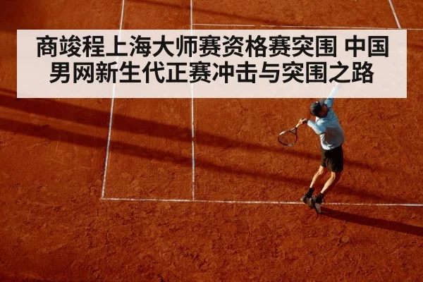 商竣程上海大师赛资格赛突围 中国男网新生代正赛冲击与突围之路